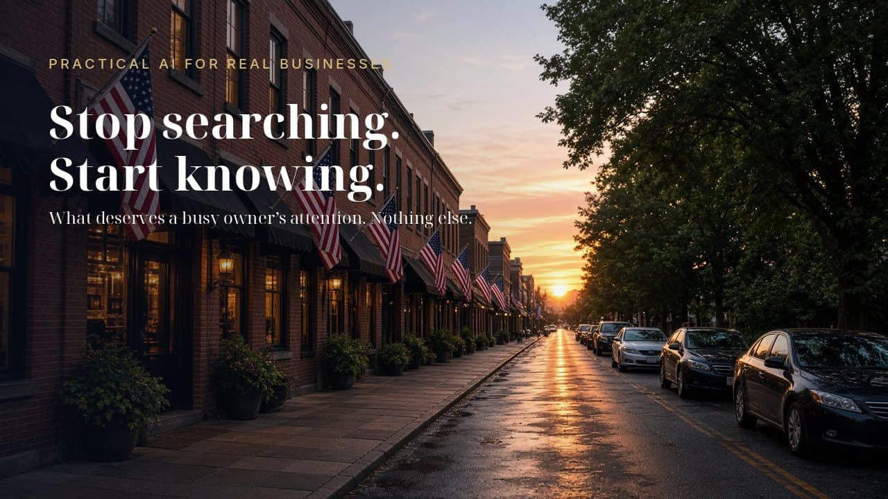 A small-town main street at sunset with the words: Practical AI for real businesses. Stop searching. Start knowing. What deserves a busy owner's attention. Nothing else.
